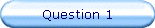 Question 1