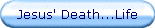 Jesus' Death...Life