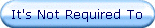 It's Not Required To