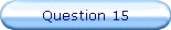 Question 15