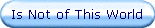 Is Not of This World