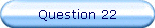 Question 22