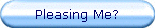 Pleasing Me?