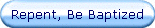 Repent, Be Baptized