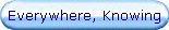 Everywhere, Knowing