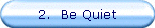 2.  Be Quiet