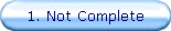 1. Not Complete