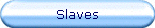 Slaves