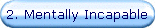 2. Mentally Incapable