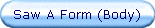 Saw A Form (Body)