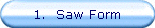1.  Saw Form