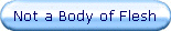 Not a Body of Flesh