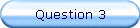 Question 3