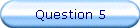 Question 5