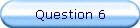 Question 6
