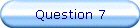 Question 7