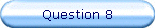 Question 8
