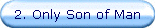 2. Only Son of Man