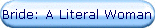 Bride: A Literal Woman