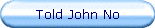 Told John No