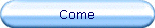 Come