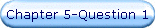 Chapter 5-Question 1