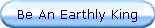 Be An Earthly King