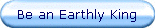 Be an Earthly King