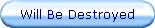 Will Be Destroyed